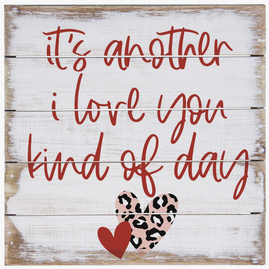 It's Another I Love You Kind of Day Pallet Sign