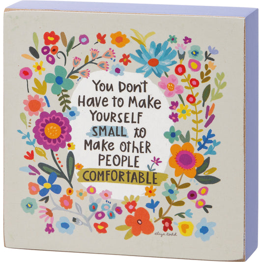 You Don't Have to Make Yourself Small to Make Other People Comfortable Decor Block Sign